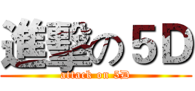 進擊の５Ｄ (attack on 5D)