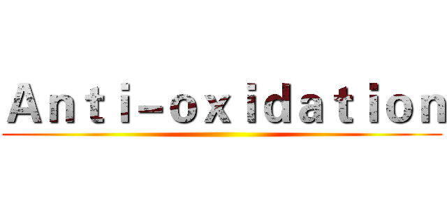 Ａｎｔｉ－ｏｘｉｄａｔｉｏｎ ()