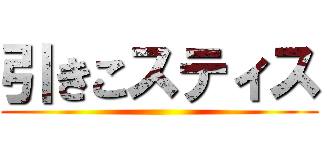 引きこスティス ()