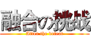 融合の挑战 (After the defeat)