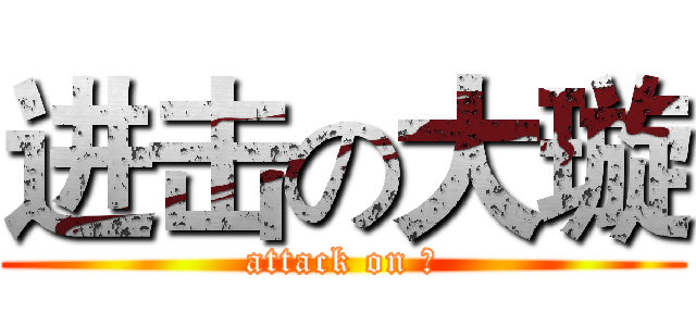 进击の大璇 (attack on 璇)