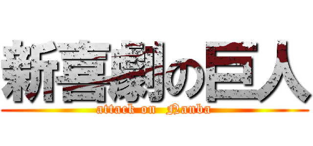 新喜劇の巨人 (attack on  Nanba)