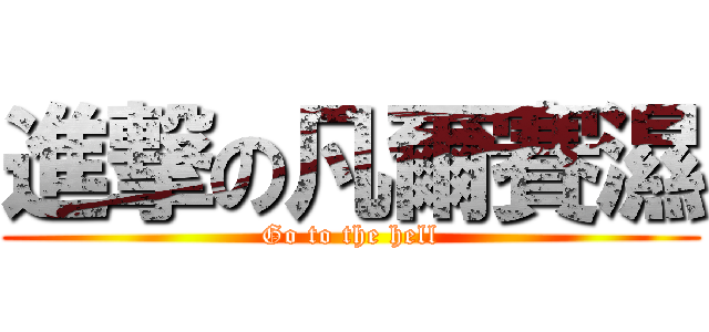 進撃の凡爾賽濕 (Go to the hell)