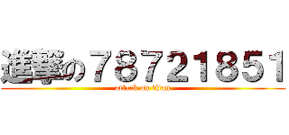 進撃の７８７２１８５１ (attack on titan)