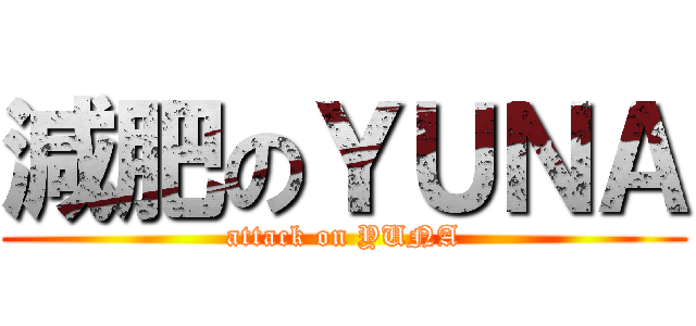 減肥のＹＵＮＡ (attack on YUNA)