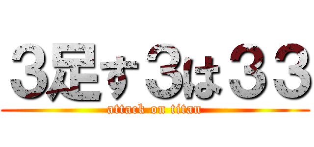 ３足す３は３３ (attack on titan)