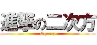 進撃の二次方 (Squarz)