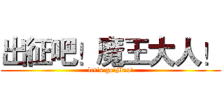 出征吧！魔王大人！ (let's go!Mao!)