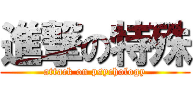 進撃の特殊 (attack on psychology)