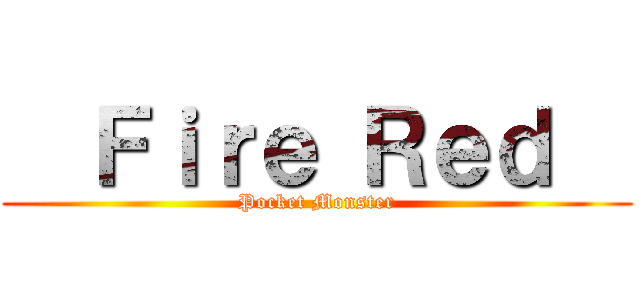   Ｆｉｒｅ Ｒｅｄ   (Pocket Monster)