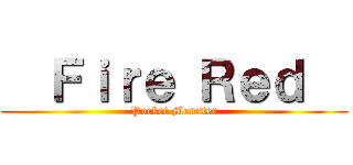   Ｆｉｒｅ Ｒｅｄ   (Pocket Monster)