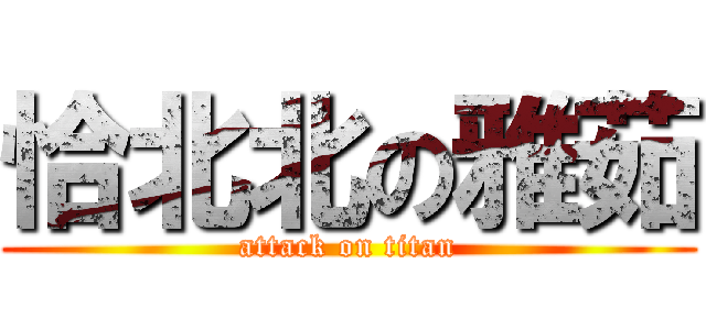 恰北北の雅茹 (attack on titan)