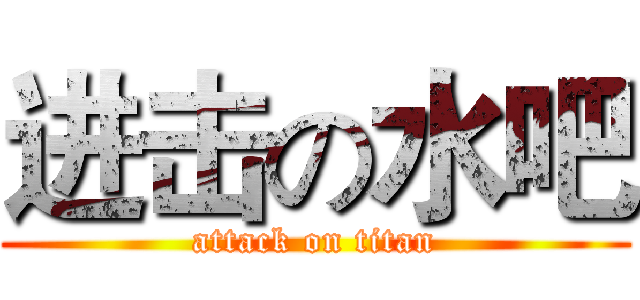 进击の水吧 (attack on titan)