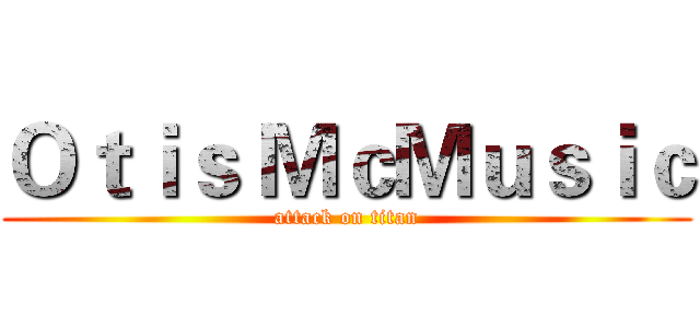 Ｏｔｉｓ ＭｃＭｕｓｉｃ (attack on titan)