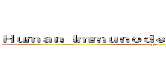 Ｈｕｍａｎ Ｉｍｍｕｎｏｄｅｆｉｃｉｅｎｃｙ Ｖｉｒｕｓ (HIV)