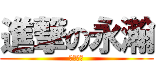 進撃の永瀚 (隆重上映)