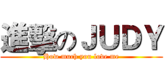進擊のＪＵＤＹ (How much you love me)