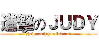 進擊のＪＵＤＹ (How much you love me)