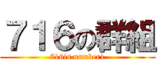 ７１６の群組 (716is number1)