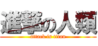 進撃の人類 (attack is titan)