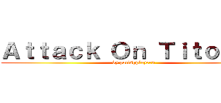 Ａｔｔａｃｋ Ｏｎ Ｔｉｔｏｎｓｓ (by polishplayer9)