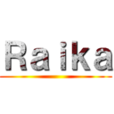 Ｒａｉｋａ ()