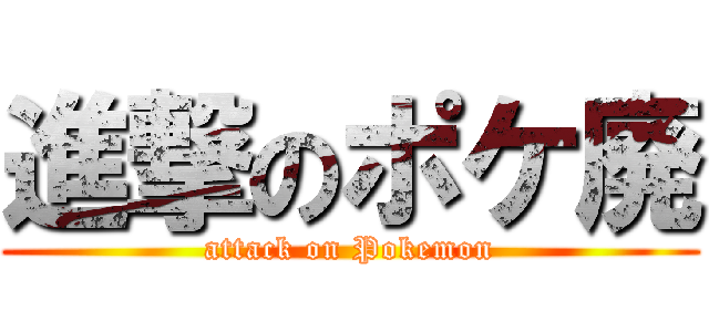 進撃のポケ廃 (attack on Pokemon)