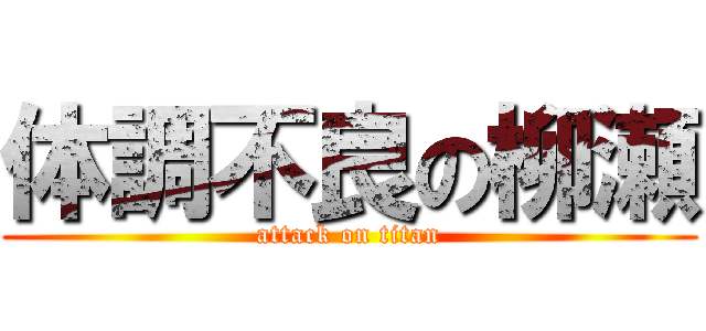 体調不良の柳瀬 (attack on titan)