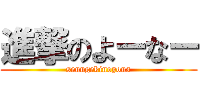 進撃のよーなー (senngekinoyona)