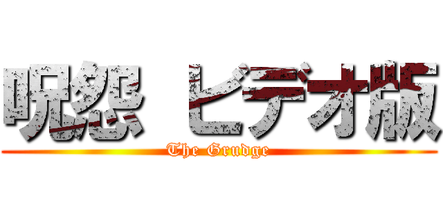 呪怨 ビデオ版 (The Grudge)