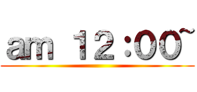 ａｍ １２：００~ ()
