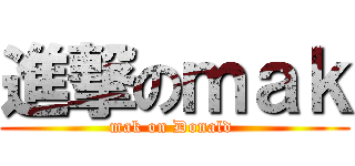 進撃のｍａｋ (mak on Donald )