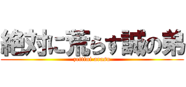 絶対に荒らす誠の弟 (zettini arasu)