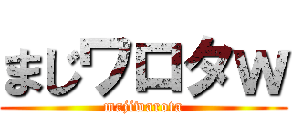 まじワロタｗ (majiwarota)