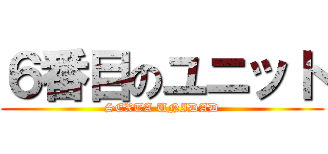 ６番目のユニット (SEXTA UNIDAD)