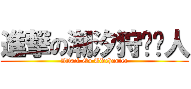 進撃の潮汐狩猎猎人 (Attack On Tidehunter)