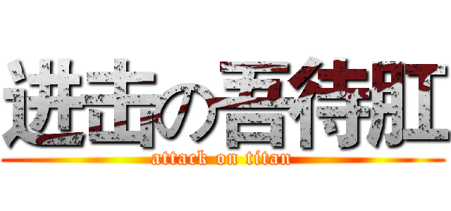 进击の吾待肛 (attack on titan)
