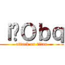 ｉ̎Ｏｂｑ (attack on titan)