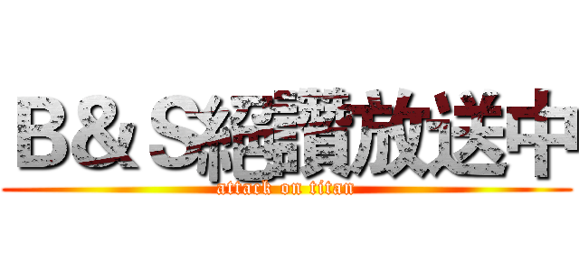 Ｂ＆Ｓ絕讚放送中 (attack on titan)