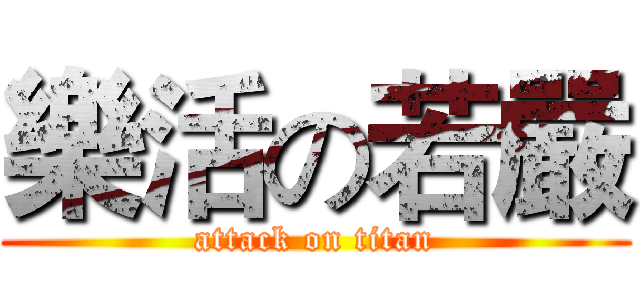 樂活の若嚴 (attack on titan)