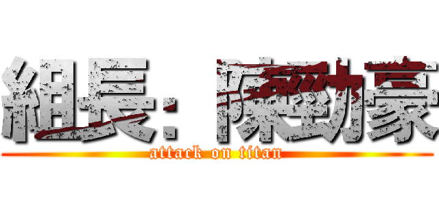 組長：陳勁豪 (attack on titan)