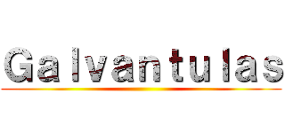 Ｇａｌｖａｎｔｕｌａｓ ()