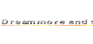 Ｄｒｅａｍ ｍｏｒｅ ａｎｄ ｓｔｒｉｖｅ ｆｏｒ ｉｔ (attack on t)