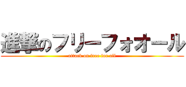 進撃のフリーフォオール (attack on free for all)