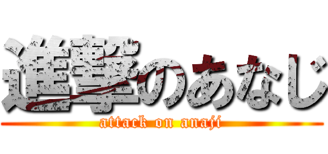 進撃のあなじ (attack on anaji)