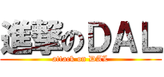 進撃のＤＡＬ (attack on DAL)