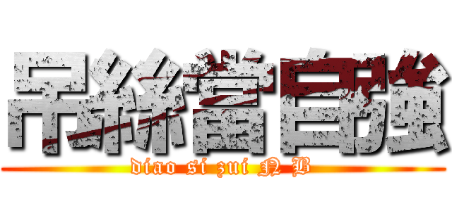 吊絲當自強 (diao si zui N B)