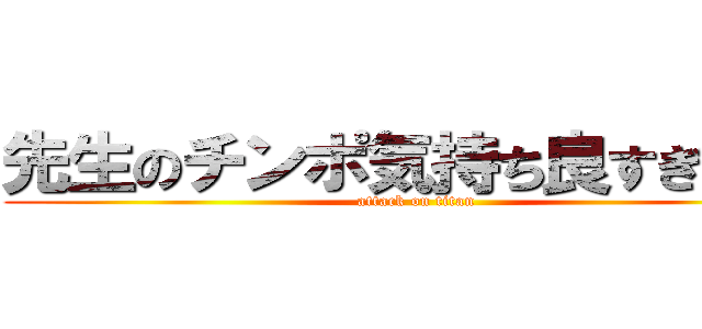 先生のチンポ気持ち良すぎだろ！ (attack on titan)