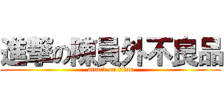 進撃の陳員外不良品 (attack on titan)