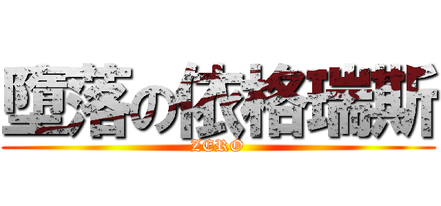 墮落の依格瑞斯 (ZERO)